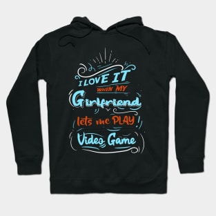 I LOVE IT WHEN MY GIRLFRIEND LETS ME PLAY VIDEO GAME Hoodie